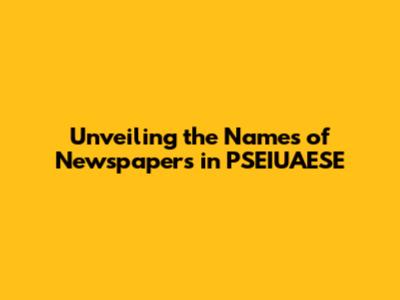 Unveiling the Names of Newspapers in PSEIUAESE