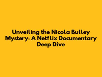Unveiling the Nicola Bulley Mystery: A Netflix Documentary Deep Dive