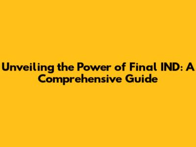 Unveiling the Power of Final IND: A Comprehensive Guide