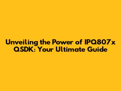 Unveiling the Power of IPQ807x QSDK: Your Ultimate Guide