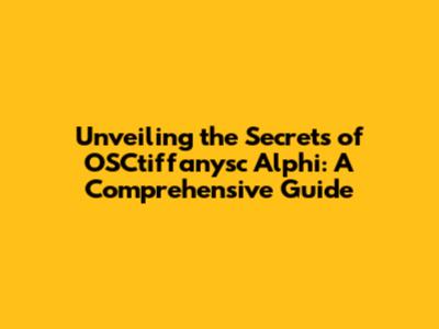 Unveiling the Secrets of OSCtiffanysc Alphi: A Comprehensive Guide