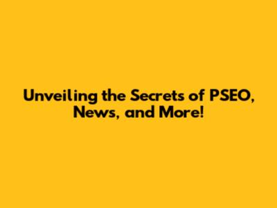 Unveiling the Secrets of PSEO, News, and More!