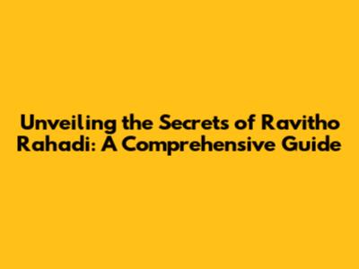 Unveiling the Secrets of Ravitho Rahadi: A Comprehensive Guide