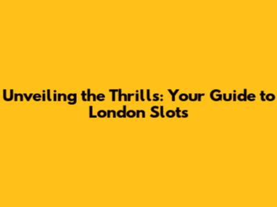 Unveiling the Thrills: Your Guide to London Slots