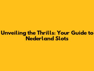 Unveiling the Thrills: Your Guide to Nederland Slots