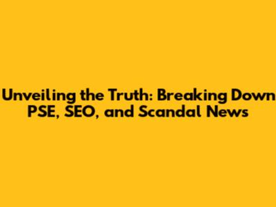 Unveiling the Truth: Breaking Down PSE, SEO, and Scandal News