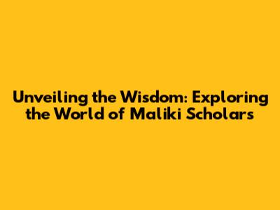 Unveiling the Wisdom: Exploring the World of Maliki Scholars