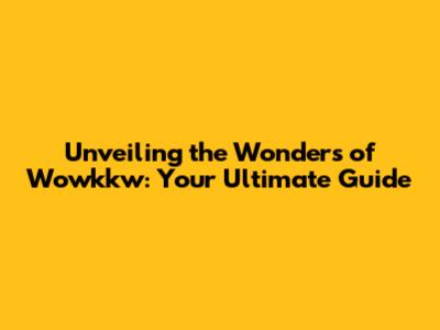 Unveiling the Wonders of Wowkkw: Your Ultimate Guide