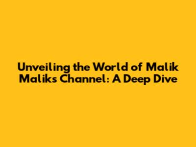 Unveiling the World of Malik Malik's Channel: A Deep Dive