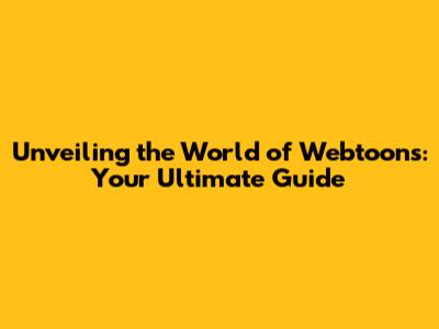 Unveiling the World of Webtoons: Your Ultimate Guide