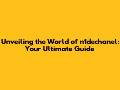 Unveiling the World of n1dechanel: Your Ultimate Guide