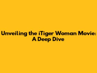 Unveiling the iTiger Woman Movie: A Deep Dive