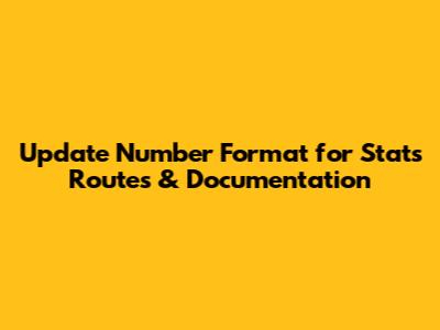 Update Number Format for Stats Routes & Documentation