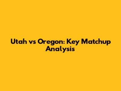Utah vs Oregon: Key Matchup Analysis