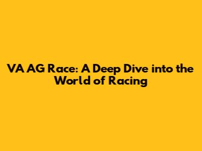 VA AG Race: A Deep Dive into the World of Racing