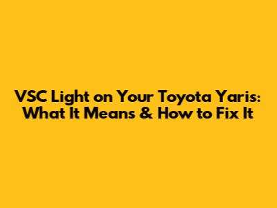 VSC Light on Your Toyota Yaris: What It Means & How to Fix It