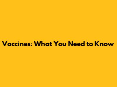 Vaccines: What You Need to Know