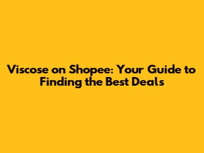 Viscose on Shopee: Your Guide to Finding the Best Deals