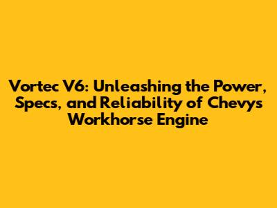 Vortec V6: Unleashing the Power, Specs, and Reliability of Chevy's Workhorse Engine