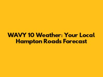 WAVY 10 Weather: Your Local Hampton Roads Forecast