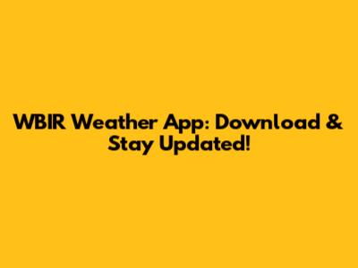 WBIR Weather App: Download & Stay Updated!