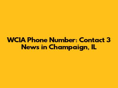 WCIA Phone Number: Contact 3 News in Champaign, IL