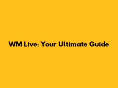 WM Live: Your Ultimate Guide