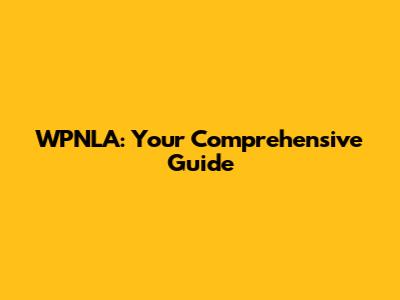 WPNLA: Your Comprehensive Guide