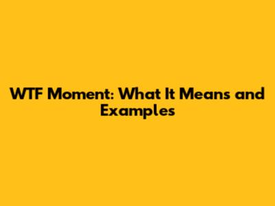 WTF Moment: What It Means and Examples