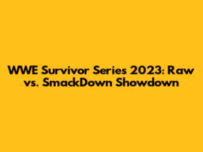 WWE Survivor Series 2023: Raw vs. SmackDown Showdown
