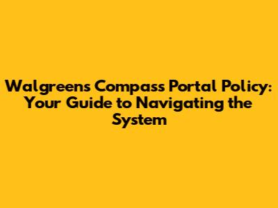 Walgreens Compass Portal Policy: Your Guide to Navigating the System