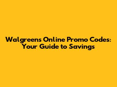Walgreens Online Promo Codes: Your Guide to Savings