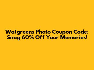 Walgreens Photo Coupon Code: Snag 60% Off Your Memories!