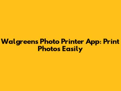 Walgreens Photo Printer App: Print Photos Easily