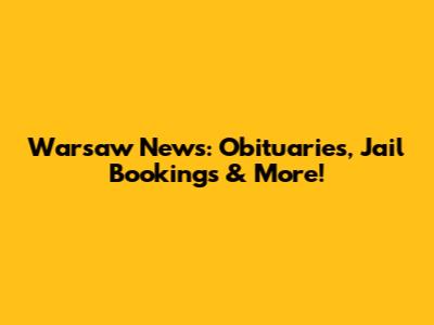 Warsaw News: Obituaries, Jail Bookings & More!