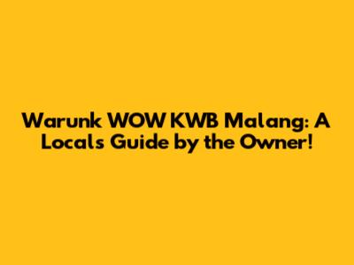 Warunk WOW KWB Malang: A Local's Guide by the Owner!