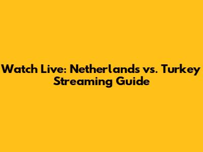 Watch Live: Netherlands vs. Turkey Streaming Guide