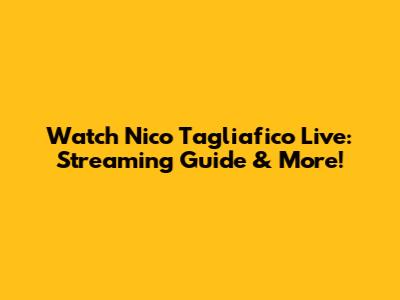 Watch Nico Tagliafico Live: Streaming Guide & More!