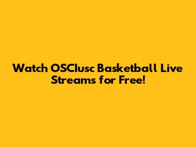 Watch OSCIusc Basketball Live Streams for Free!