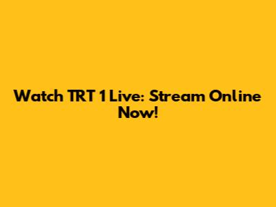 Watch TRT 1 Live: Stream Online Now!