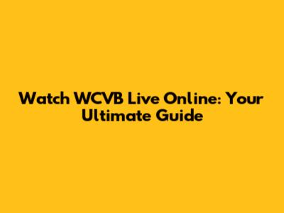 Watch WCVB Live Online: Your Ultimate Guide