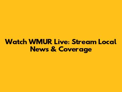 Watch WMUR Live: Stream Local News & Coverage