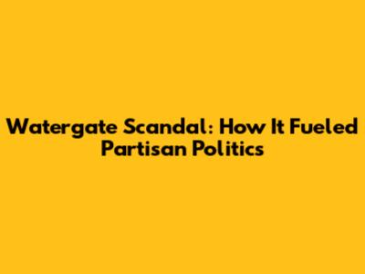 Watergate Scandal: How It Fueled Partisan Politics