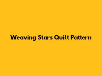 Weaving Stars Quilt Pattern