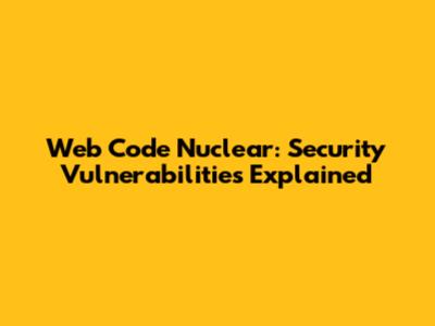 Web Code Nuclear: Security Vulnerabilities Explained