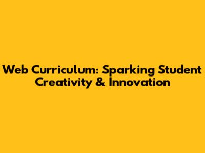Web Curriculum: Sparking Student Creativity & Innovation