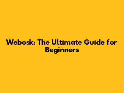 Webosk: The Ultimate Guide for Beginners