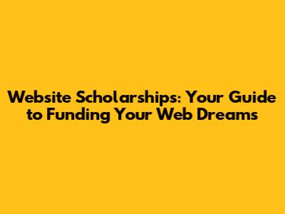 Website Scholarships: Your Guide to Funding Your Web Dreams