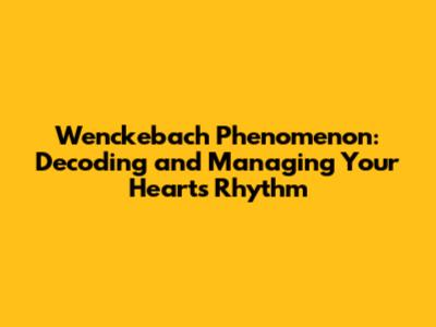 Wenckebach Phenomenon: Decoding and Managing Your Heart's Rhythm