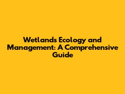 Wetlands Ecology and Management: A Comprehensive Guide